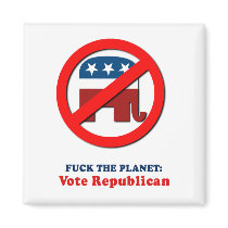 Fuck the planet - Vote Republican Refrigerator Magnet