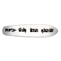 fuck, this, ima, skate skate board deck