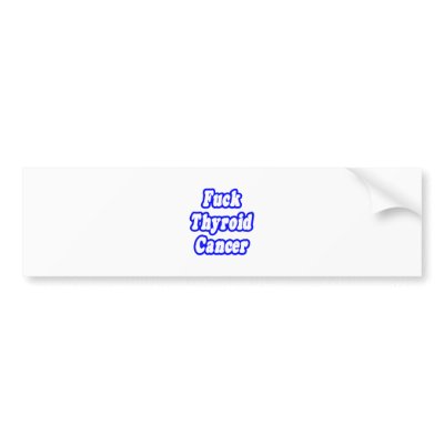 Fuck Thyroid Cancer by Thyroid_Cancer