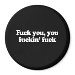 FUCK YOU, YOU FUCKIN' FUCK T-shirt Refrigerator Magnets