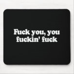 FUCK YOU, YOU FUCKIN' FUCK T-shirt Mouse Pads