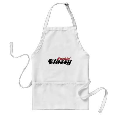 Fuckin Classy Aprons by Douchebaggery