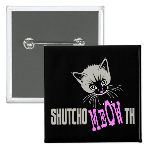 Funny Cat Shut Your MEOWth (dark) Pinback Button