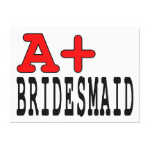 Funny Gifts for Bridesmaids : A+ Bridesmaid Canvas Prints