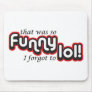 Funny I forgot to lol Mousepads