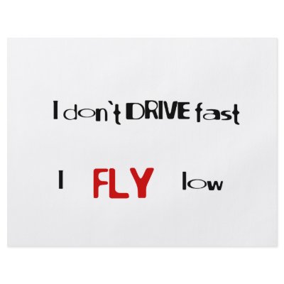 Funny quotes I don't drive fast,I fly low by reallyfunnyquotes