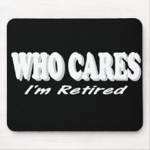 Funny Retirement Design. Who Cares, I'm Retired Mousepads