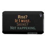 Funny Rise and Shine? iPod Touch Cases