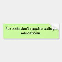 Fur kids don't require college educations. bumper stickers