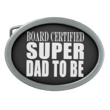 Future Fathers : Board Certified Super Dad to Be Belt Buckle