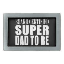 Future Fathers : Board Certified Super Dad to Be Rectangular Belt Buckle