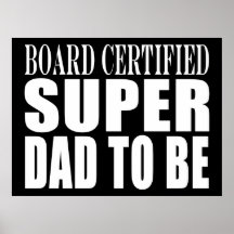 Future Fathers : Board Certified Super Dad to Be Posters