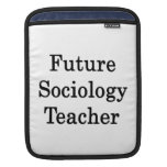 Future Sociology Teacher Sleeves For iPads
