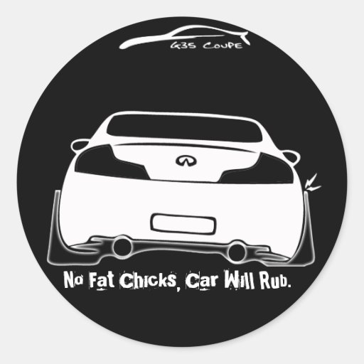 G35 No Fat Chicks, Car will Rub Black Round Sticker