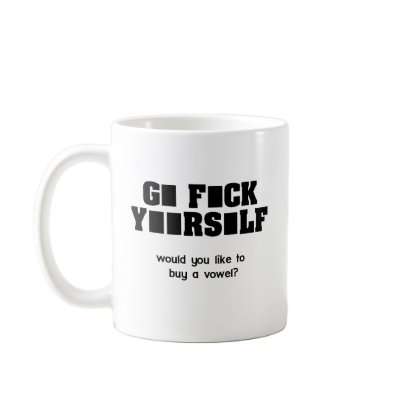 G_ F_ck Y_ _rself (would you like to buy a vowel?) Mug by SinisterWear