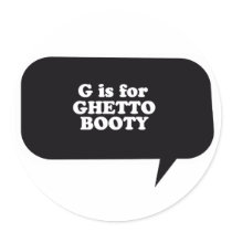 G IS FOR GHETTO BOOTY