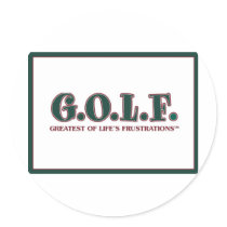 G.O.L.F. GREATEST OF LIFE'S FRUSTRATIONS