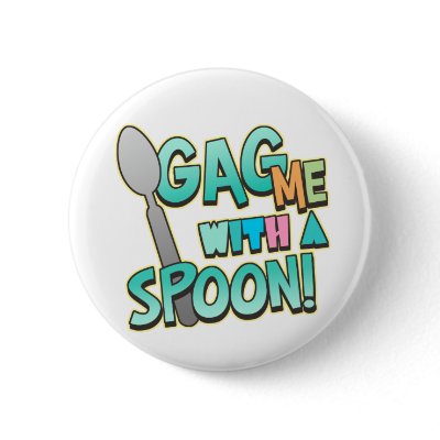 Gag Me With A Spoon Pinback Button by koncepts