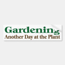 Gardening, Another Day at the Plants Bumper Sticker