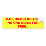 GAS, GRASS OR ASS. NO ONE RIDE's FOR FREE.. bumper stickers