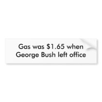 Gas was $1.65 when George Bush left office Bumper Stickers