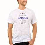 Gay Balls Never Go Straight Into Water t-shirts