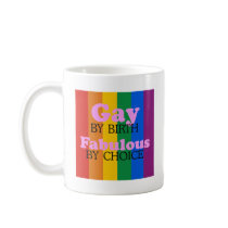 GAY BY BIRTH. FABULOUS BY CHOICE. COFFEE MUGS
