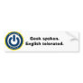 Geek spoken. English tolerated. Bumper Sticker