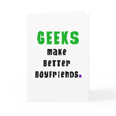 Geeks Make Better Boyfriends Greeting Card by geek_gear