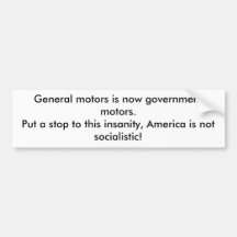 General motors is now government motors.Put a s... Bumper Stickers