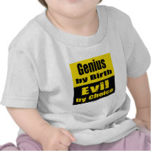 Genius by birth, evil by choice t shirt