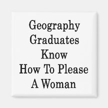 Geography Graduates Know How To Please A Woman Fridge Magnet