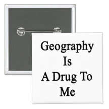 Geography Is A Drug To Me Pinback Button