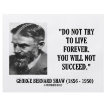 George B. Shaw Do Not Live Forever Not Succeed