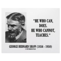 George B. Shaw He Who Can Does Does Not Teaches
