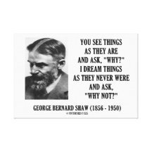 George Bernard Shaw You See Things As They Are Why Gallery Wrapped Canvas