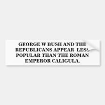GEORGE W BUSH APPEARS  LESS POPULAR THAN CALIGULA BUMPER STICKER