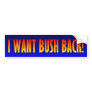 George W. Bush - I want Bush Back Bumper Sticker