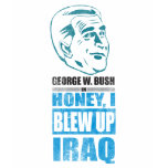 George W. Bush in Honey, I blew up Iraq. t-shirts