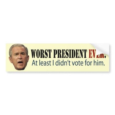 George W. Bush: Worst President Ever. Bumper Stickers by BeezKneez