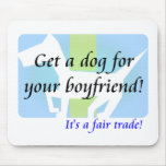 Get a Dog For Your Boyfriend, It's A Fair Trade!