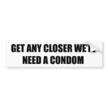 Get Closer Bumper Sticker bumper stickers