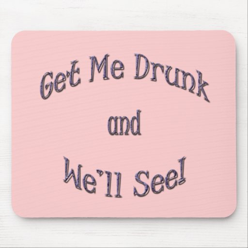 Get Me Drunk and We'll See blue Mouse Pads