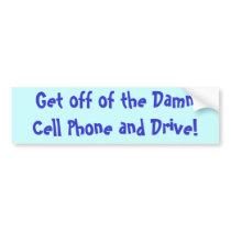 Get off of the Damn Cell Phone and Drive! Bumper Stickers