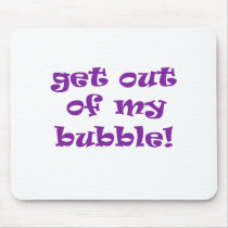 Get Out Of My Bubble mousepads