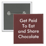 Get Paid To Eat and Share Chocolate Pinback Buttons