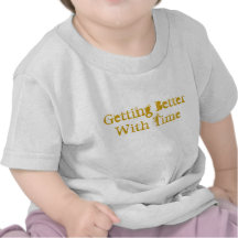 Getting Better With Time Infant Wear Shirts