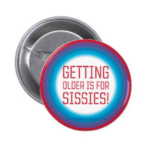 Getting Older is for Sissies! Pinback Button