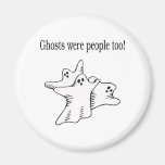 Ghosts Were People Too Fridge Magnet