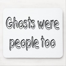 Ghosts Were People Too Mouse Mats